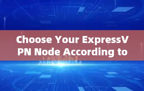 Choose Your ExpressVPN Node According to Your Needs and Security