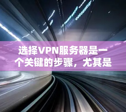 选择VPN服务器是一个关键的步骤，尤其是对于刚接触互联网的人来说，确保服务器的安全性、稳定性以及兼容性非常重要。以下是一个详细的指南，帮助你选择合适的VPN服务器