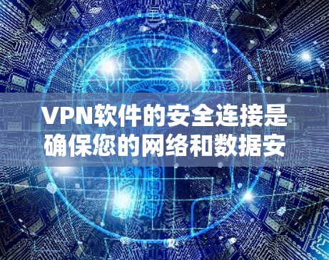 VPN软件的安全连接是确保您的网络和数据安全的重要步骤。以下是一些步骤，帮助您安全连接VPN软件