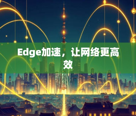 Edge加速，让网络更高效