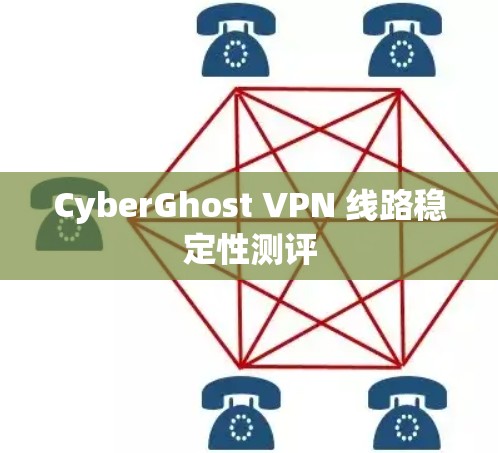 CyberGhost VPN 线路稳定性测评