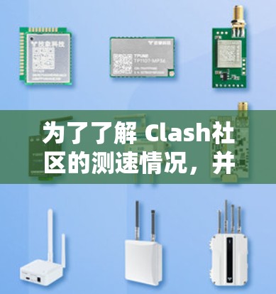 为了了解 Clash社区的测速情况，并制定相应的优化措施，您可以按照以下步骤进行操作