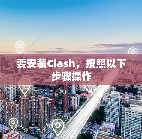 要安装Clash，按照以下步骤操作
