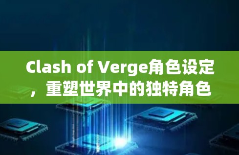 Clash of Verge角色设定，重塑世界中的独特角色