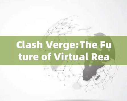 Clash Verge:The Future of Virtual Reality