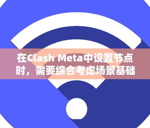 在Clash Meta中设置节点时，需要综合考虑场景基础、灯光效果、材质处理以及光照追踪等多方面因素。以下是详细的步骤指南