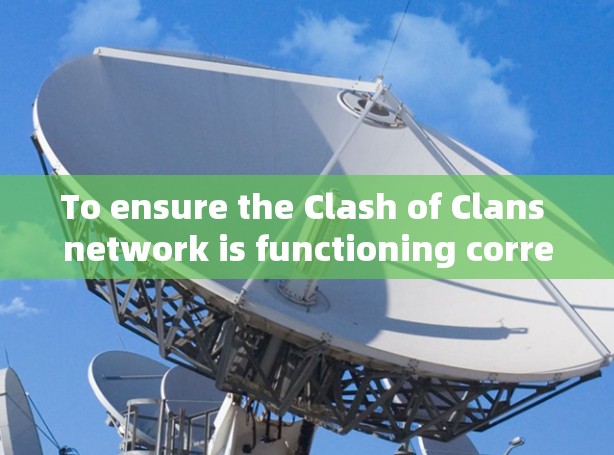To ensure the Clash of Clans network is functioning correctly,follow this organized approach: