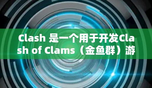 Clash 是一个用于开发Clash of Clams（金鱼群）游戏脚本的工具。以下是编写Clash脚本的教程