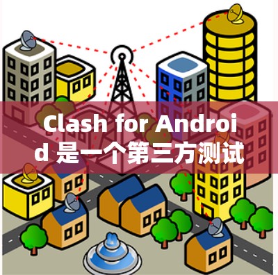 Clash for Android 是一个第三方测试框架，通常需要通过订阅游戏内容来集成。以下是解决 Clash for Android 导入的问题的步骤