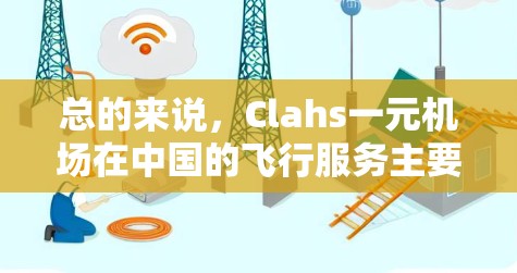 总的来说，Clahs一元机场在中国的飞行服务主要集中在主要城市，但价格和国际航班相比可能有一定的差距。客户在选择航班时可能需要考虑这些因素，以便找到最经济实惠的出行方式