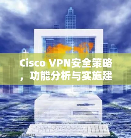 Cisco VPN安全策略，功能分析与实施建议