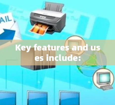 Key features and uses include: