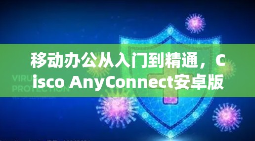 移动办公从入门到精通，Cisco AnyConnect安卓版教程