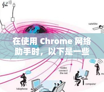 在使用 Chrome 网络助手时，以下是一些步骤和技巧，以帮助你在学习时更高效地利用这个工具