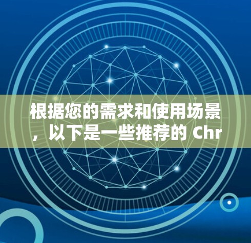 根据您的需求和使用场景，以下是一些推荐的 Chrome 轻量级代理软件，并附上简要说明