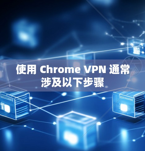 使用 Chrome VPN 通常涉及以下步骤