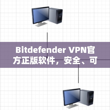 Bitdefender VPN官方正版软件，安全、可靠、便捷，开启全新的网络保护之旅