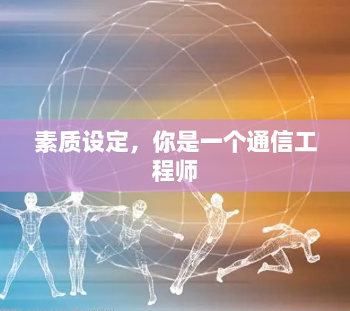 素质设定，你是一个通信工程师