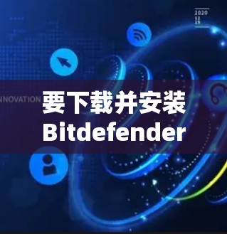 要下载并安装Bitdefender VPN到手机上，并进行测试，您可以按照以下步骤操作