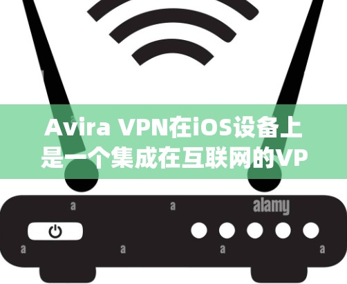 Avira VPN在iOS设备上是一个集成在互联网的VPN服务，用户可以通过AppGuard的AppGuard browser来安装并配置。以下是关于Avira VPN在iOS上的详细信息