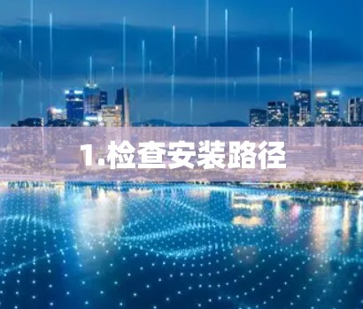 1.检查安装路径