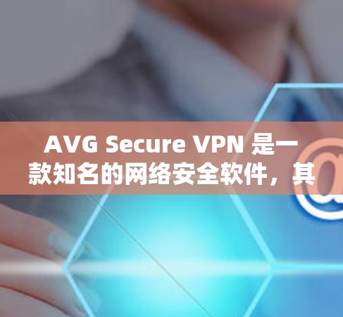 AVG Secure VPN 是一款知名的网络安全软件，其官方版本通常包括PC版和iOS版。以下是关于AVG Secure VPN的iOS版的详细信息