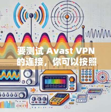 要测试 Avast VPN 的连接，你可以按照以下步骤操作